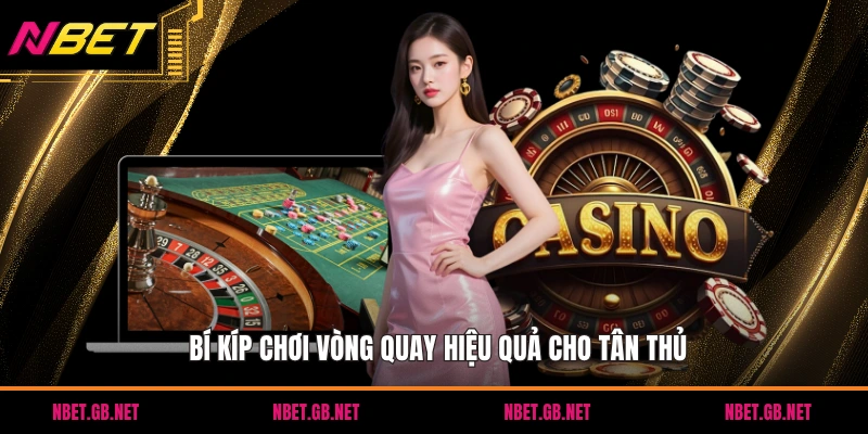 Bí kíp chơi vòng quay hiệu quả cho tân thủ