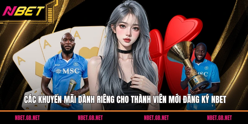Các khuyến mãi dành riêng cho thành viên mới đăng ký NBET