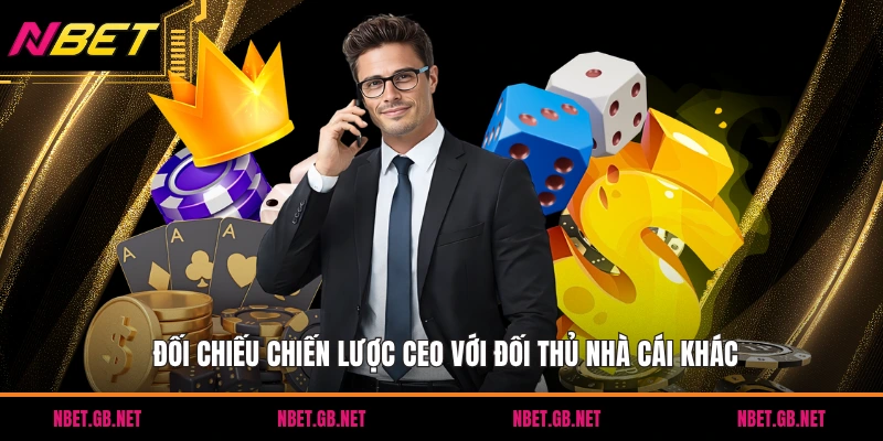 Đối chiếu chiến lược CEO với đối thủ nhà cái khác
