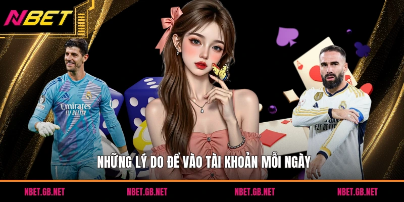 Những lý do để vào tài khoản mỗi ngày