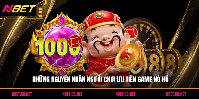 Những nguyên nhân người chơi ưu tiên game nổ hũ