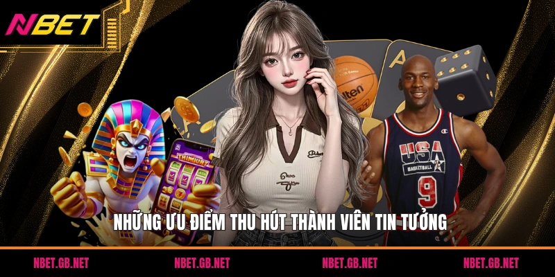 Những ưu điểm thu hút thành viên tin tưởng