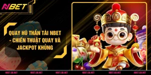 Quay Hũ Thần Tài NBET - Chiến Thuật Quay Và Jackpot Khủng
